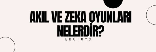 Akıl ve Zeka Oyunları Nelerdir?